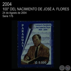 CENTENARIO DEL NACIMIENTO DE JOSÉ ASUNCIÓN FLORES 1904  2004, CREADOR DE LA GUARANIA - (AÑO 2004 - SERIE 175)